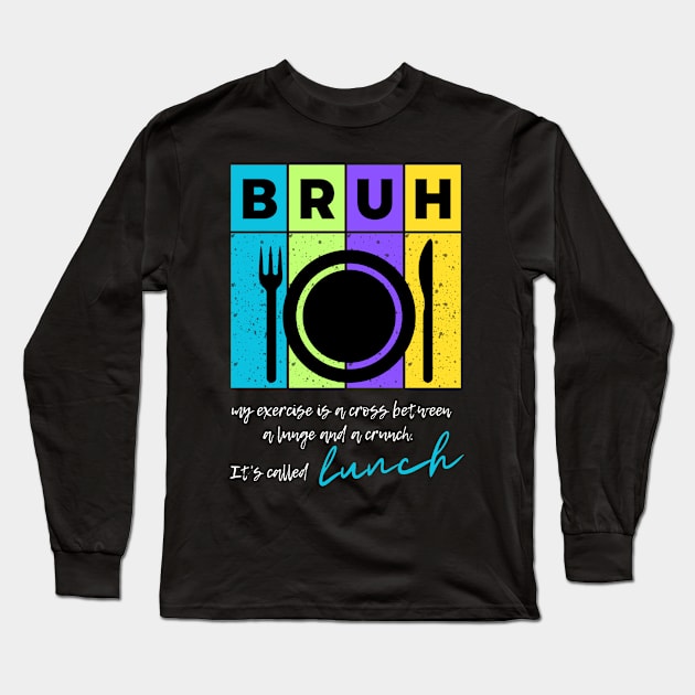 Bruh my exercise is a cross between a lunge and a crunch...it's called lunch Long Sleeve T-Shirt by merchbykaez